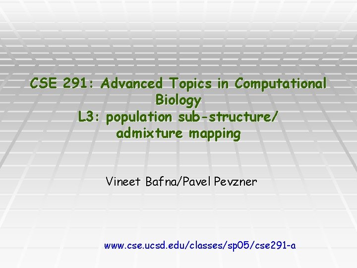CSE 291: Advanced Topics in Computational Biology L 3: population sub-structure/ admixture mapping Vineet