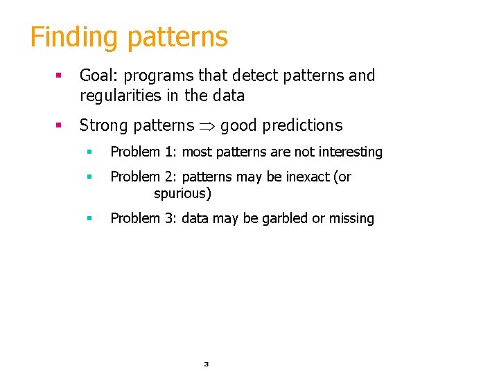Finding patterns § Goal: programs that detect patterns and regularities in the data §