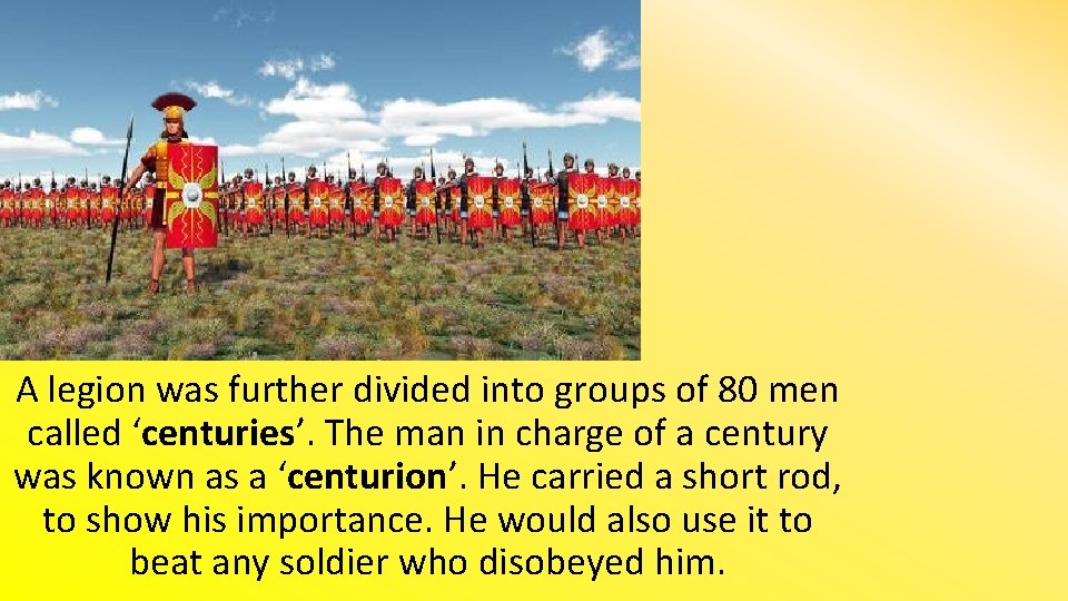 A legion was further divided into groups of 80 men called ‘centuries’. The man