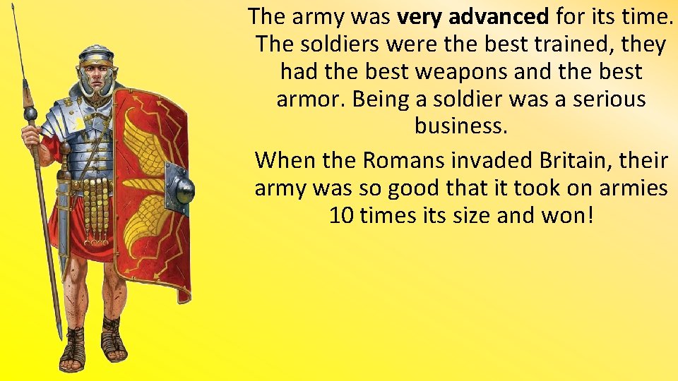 The army was very advanced for its time. The soldiers were the best trained,