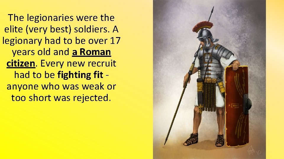 The legionaries were the elite (very best) soldiers. A legionary had to be over
