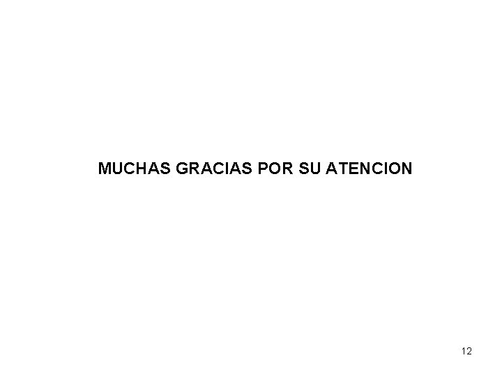 MUCHAS GRACIAS POR SU ATENCION 12 MUCHAS GRACIAS POR SU ATENCION 12