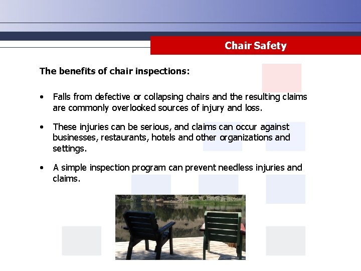 Chair Safety The benefits of chair inspections: • Falls from defective or collapsing chairs Chair Safety The benefits of chair inspections: • Falls from defective or collapsing chairs