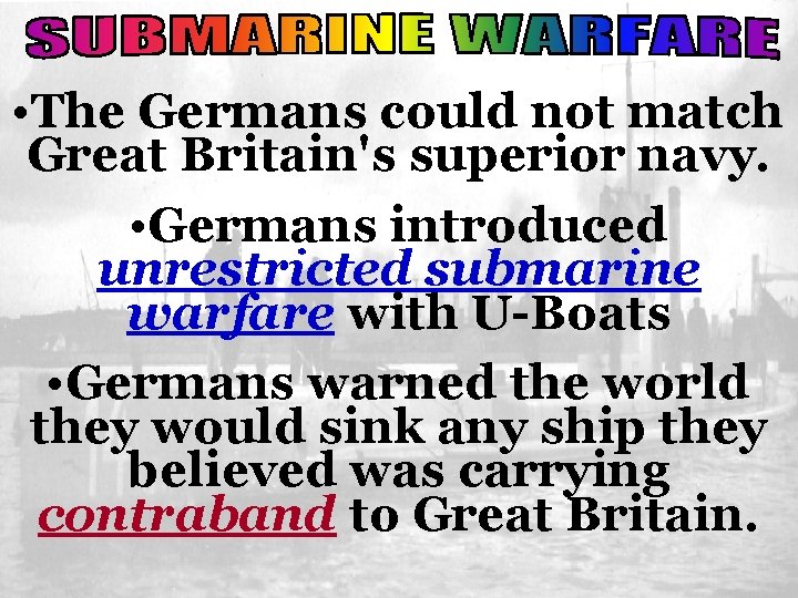  • The Germans could not match Great Britain's superior navy. • Germans introduced