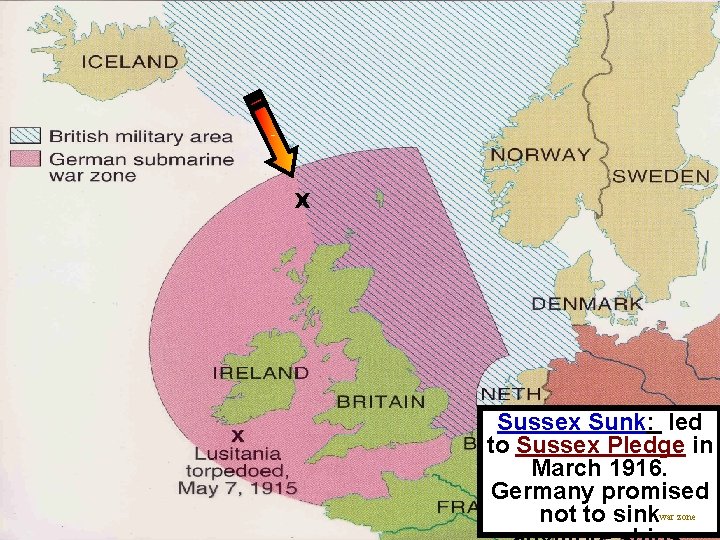 X Sussex Sunk: led to Sussex Pledge in March 1916. Germany promised not to