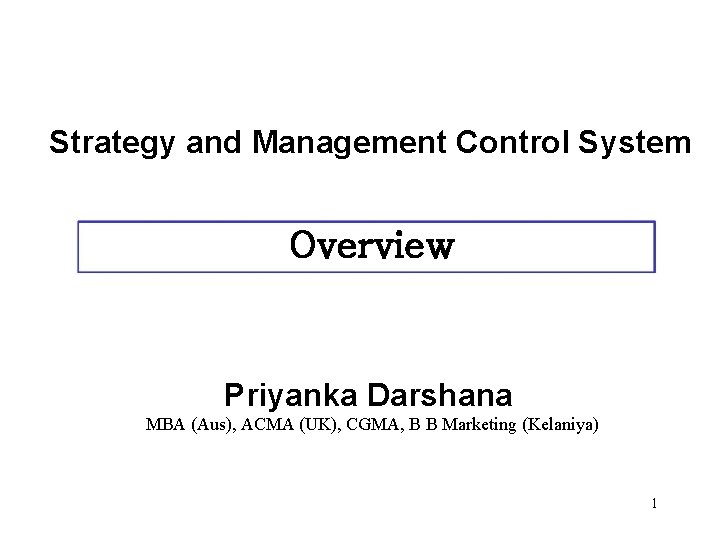 Strategy and Management Control System Overview Priyanka Darshana MBA (Aus), ACMA (UK), CGMA, B