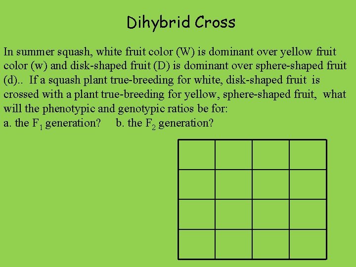 Dihybrid Cross In summer squash, white fruit color (W) is dominant over yellow fruit