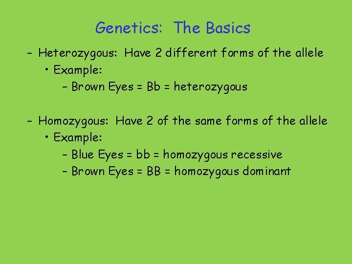 Genetics: The Basics – Heterozygous: Have 2 different forms of the allele • Example: