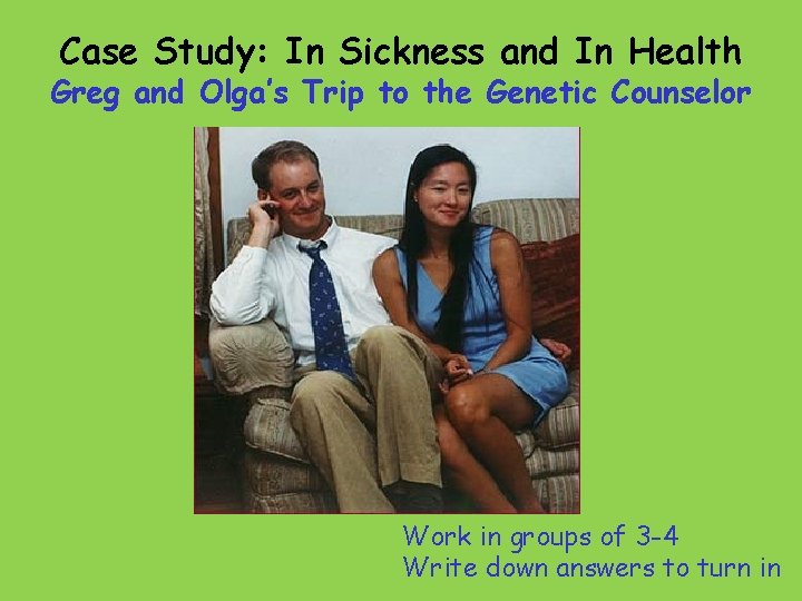 Case Study: In Sickness and In Health Greg and Olga’s Trip to the Genetic