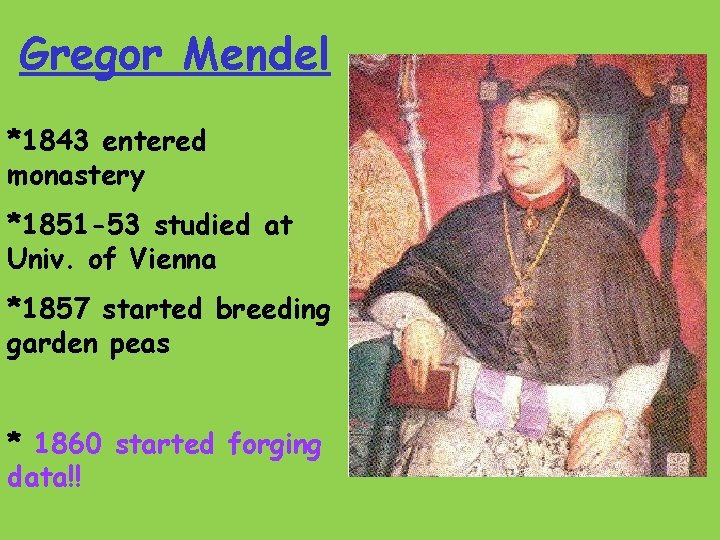 Gregor Mendel *1843 entered monastery *1851 -53 studied at Univ. of Vienna *1857 started