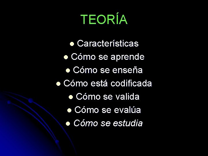 TEORÍA Características l Cómo se aprende l Cómo se enseña l Cómo está codificada