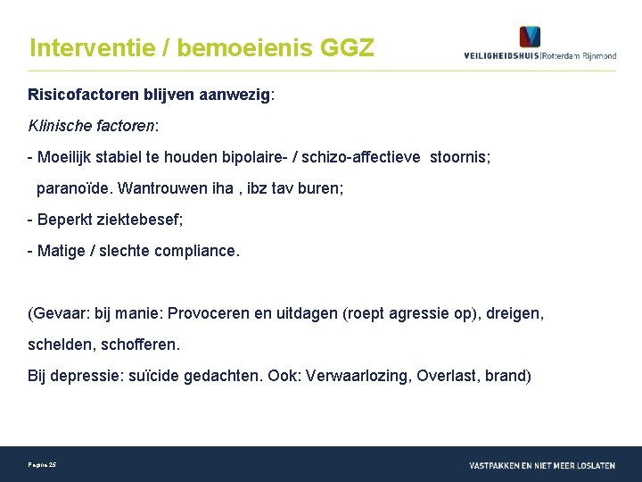 Interventie / bemoeienis GGZ Risicofactoren blijven aanwezig: Klinische factoren: - Moeilijk stabiel te houden