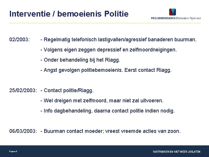 Interventie / bemoeienis Politie 02/2003: - Regelmatig telefonisch lastigvallen/agressief banaderen buurman. - Volgens eigen