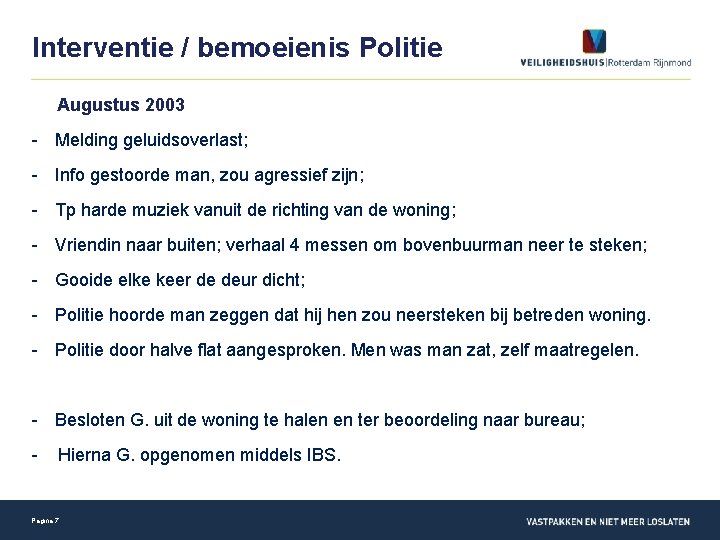 Interventie / bemoeienis Politie Augustus 2003 - Melding geluidsoverlast; - Info gestoorde man, zou