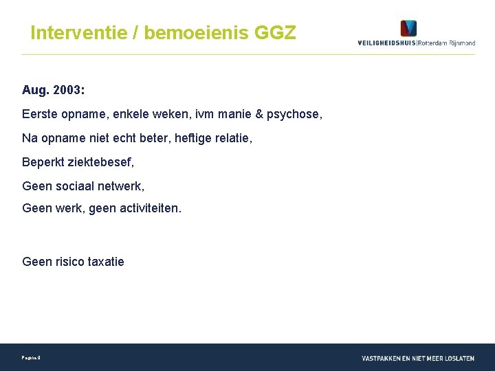 Interventie / bemoeienis GGZ Aug. 2003: Eerste opname, enkele weken, ivm manie & psychose,