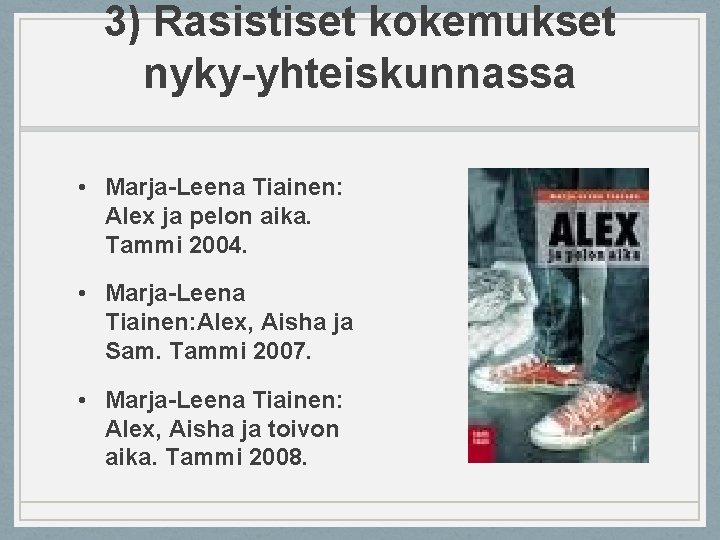 3) Rasistiset kokemukset nyky-yhteiskunnassa • Marja-Leena Tiainen: Alex ja pelon aika. Tammi 2004. •