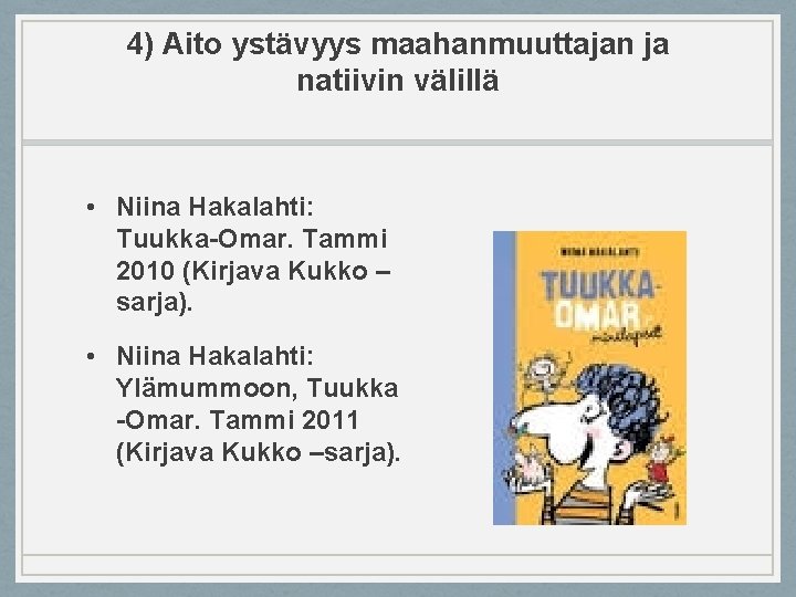 4) Aito ystävyys maahanmuuttajan ja natiivin välillä • Niina Hakalahti: Tuukka-Omar. Tammi 2010 (Kirjava