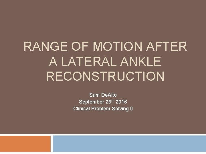 RANGE OF MOTION AFTER A LATERAL ANKLE RECONSTRUCTION Sam De. Alto September 26 th