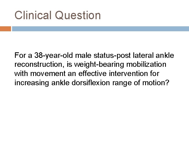 Clinical Question For a 38 -year-old male status-post lateral ankle reconstruction, is weight-bearing mobilization