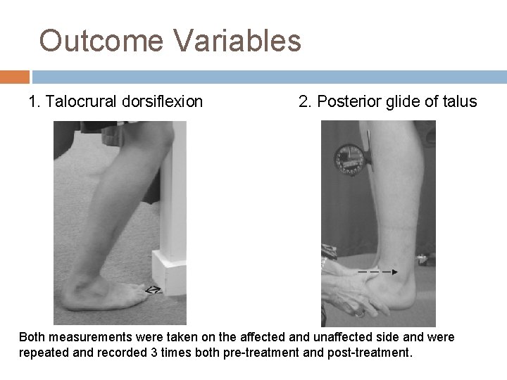 Outcome Variables 1. Talocrural dorsiflexion 2. Posterior glide of talus Both measurements were taken
