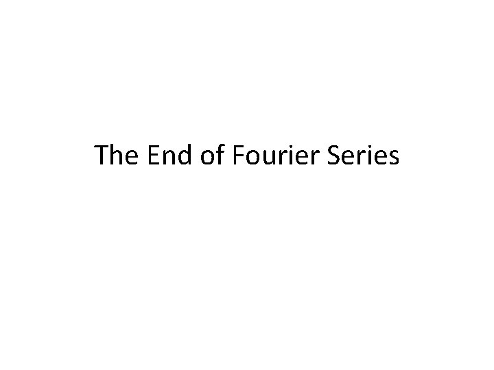 The End of Fourier Series 