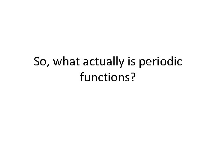 So, what actually is periodic functions? 