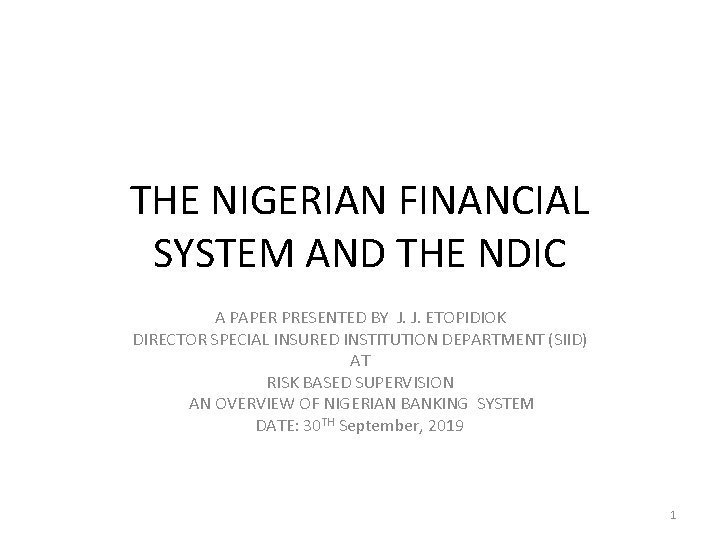 THE NIGERIAN FINANCIAL SYSTEM AND THE NDIC A PAPER PRESENTED BY J. J. ETOPIDIOK