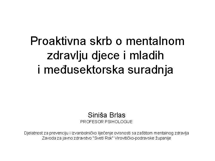 Proaktivna skrb o mentalnom zdravlju djece i mladih i međusektorska suradnja Siniša Brlas PROFESOR