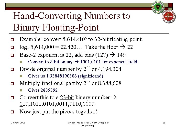 Hand-Converting Numbers to Binary Floating-Point o o o Example: convert 5. 614 106 to