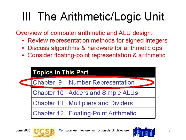 III The Arithmetic/Logic Unit Overview of computer arithmetic and ALU design: • Review representation