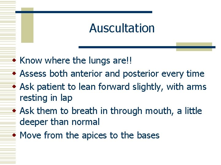 Auscultation w Know where the lungs are!! w Assess both anterior and posterior every