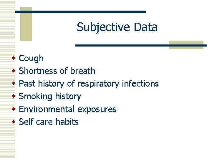 Subjective Data w w w Cough Shortness of breath Past history of respiratory infections