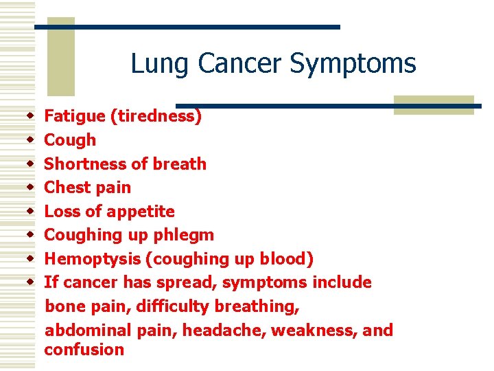 Lung Cancer Symptoms w w w w Fatigue (tiredness) Cough Shortness of breath Chest