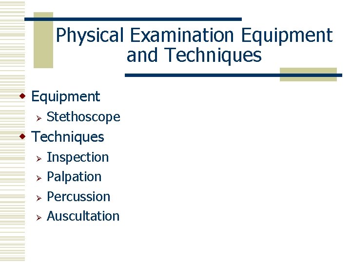 Physical Examination Equipment and Techniques w Equipment Ø Stethoscope w Techniques Ø Ø Inspection