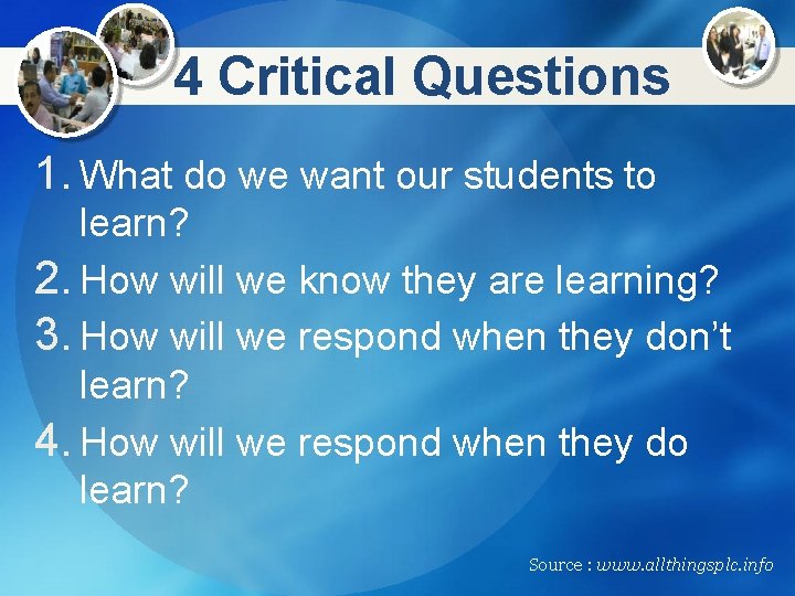 4 Critical Questions 1. What do we want our students to learn? 2. How