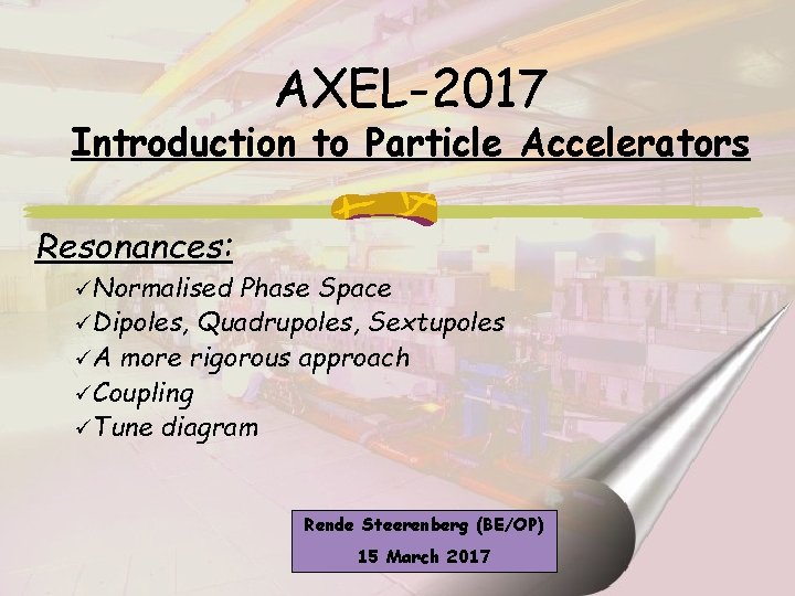 AXEL-2017 Introduction to Particle Accelerators Resonances: üNormalised Phase Space üDipoles, Quadrupoles, Sextupoles üA more