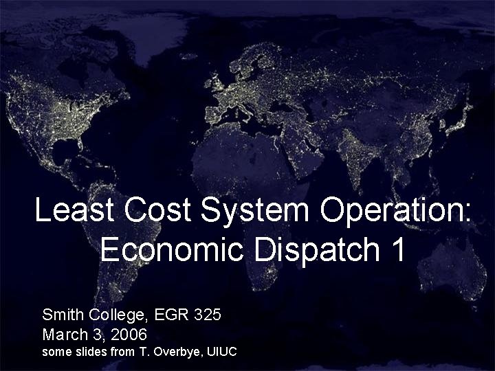 Least Cost System Operation: Economic Dispatch 1 Smith College, EGR 325 March 3, 2006