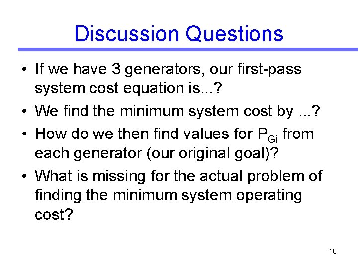 Discussion Questions • If we have 3 generators, our first-pass system cost equation is.