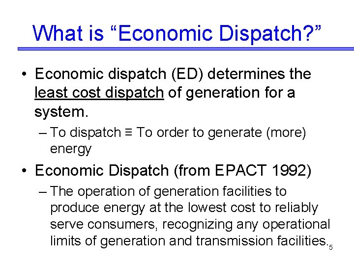 What is “Economic Dispatch? ” • Economic dispatch (ED) determines the least cost dispatch