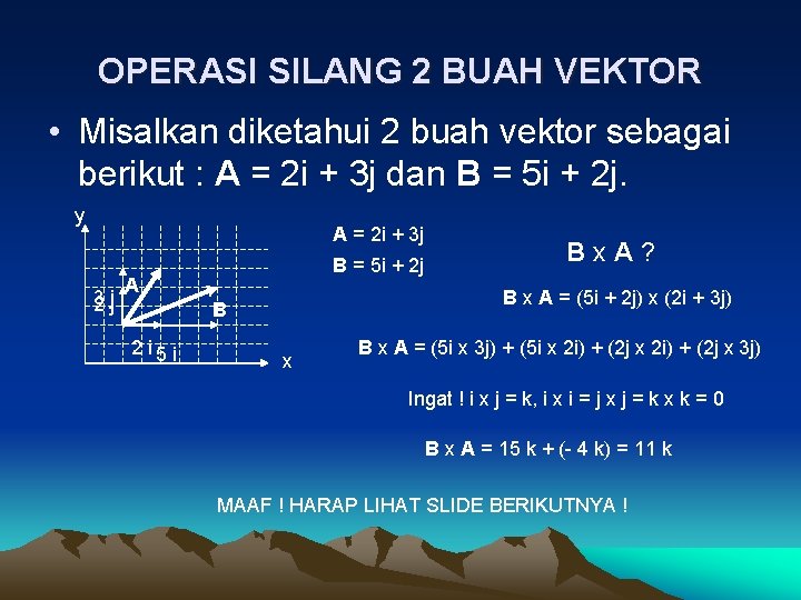 OPERASI SILANG 2 BUAH VEKTOR • Misalkan diketahui 2 buah vektor sebagai berikut :