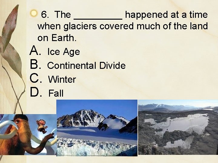 6. The _____ happened at a time when glaciers covered much of the land