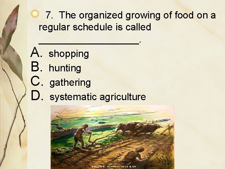 7. The organized growing of food on a regular schedule is called _________. A.