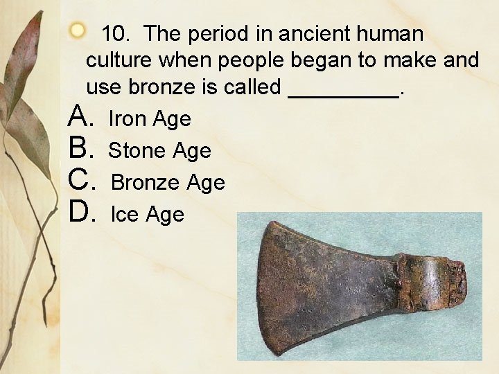 10. The period in ancient human culture when people began to make and use