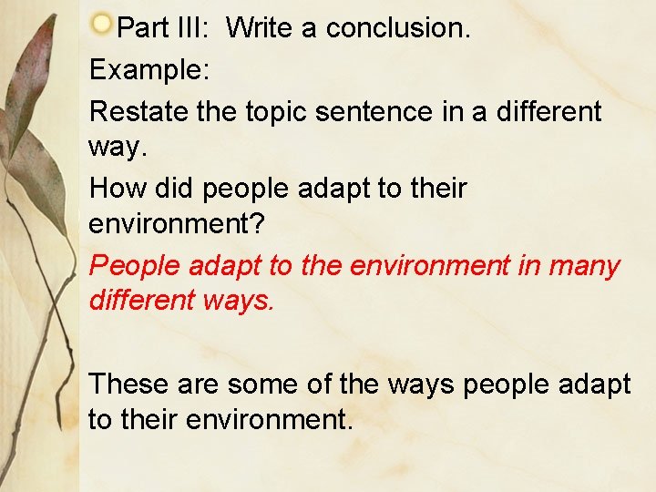 Part III: Write a conclusion. Example: Restate the topic sentence in a different way.