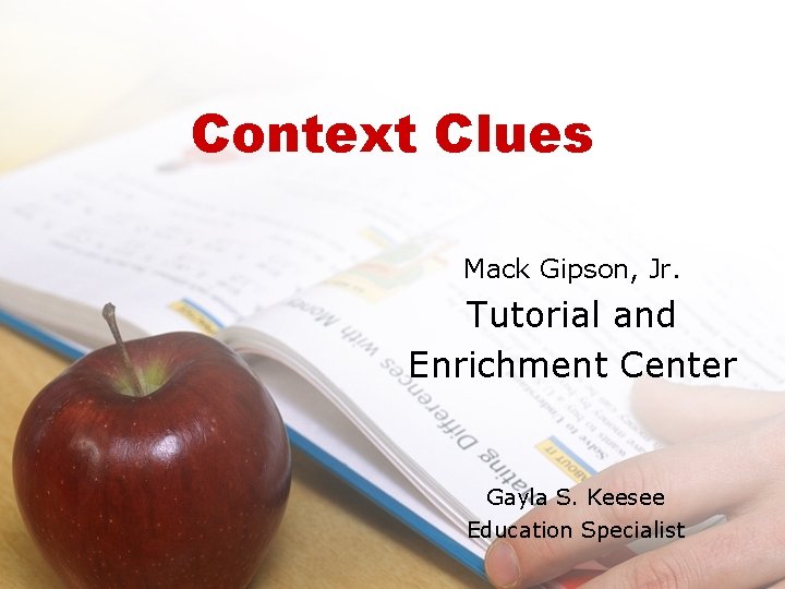 Context Clues Mack Gipson, Jr. Tutorial and Enrichment Center Gayla S. Keesee Education Specialist