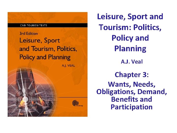 Leisure, Sport and Tourism: Politics, Policy and Planning A. J. Veal Chapter 3: Wants, Leisure, Sport and Tourism: Politics, Policy and Planning A. J. Veal Chapter 3: Wants,