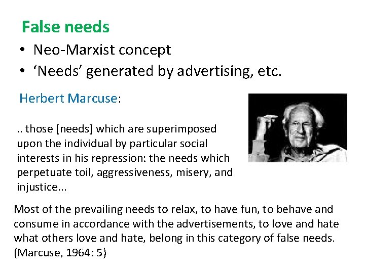 False needs • Neo-Marxist concept • ‘Needs’ generated by advertising, etc. Herbert Marcuse: . False needs • Neo-Marxist concept • ‘Needs’ generated by advertising, etc. Herbert Marcuse: .