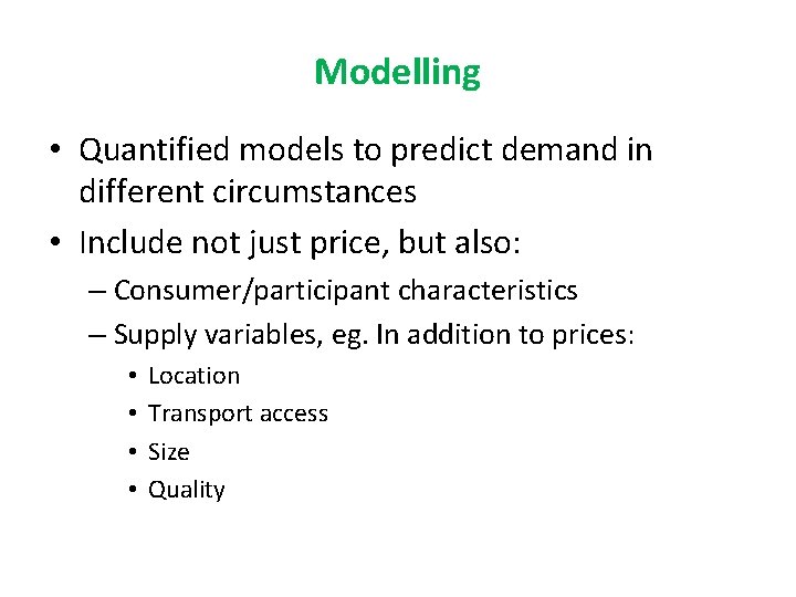 Modelling • Quantified models to predict demand in different circumstances • Include not just Modelling • Quantified models to predict demand in different circumstances • Include not just