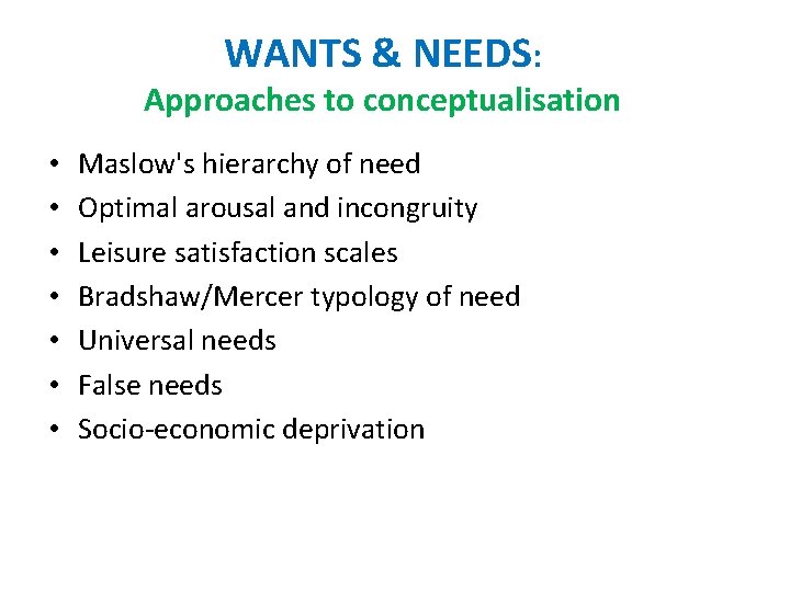 WANTS & NEEDS: Approaches to conceptualisation • • Maslow's hierarchy of need Optimal arousal WANTS & NEEDS: Approaches to conceptualisation • • Maslow's hierarchy of need Optimal arousal