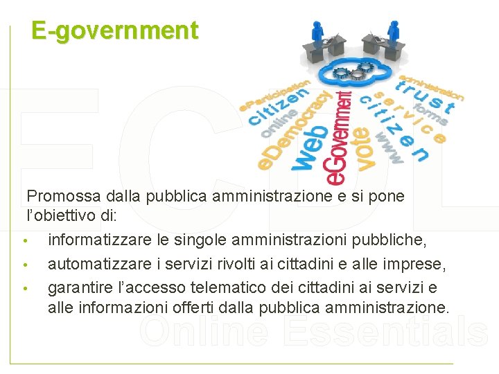 E-government ECDL Promossa dalla pubblica amministrazione e si pone l’obiettivo di: • informatizzare le